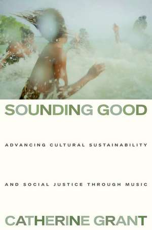 Sounding Good: Advancing Cultural Sustainability and Social Justice through Music de Catherine Grant