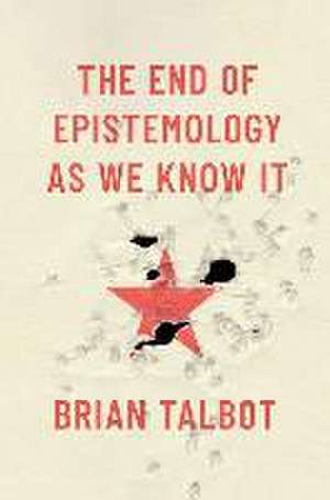 The End of Epistemology As We Know It de Brian Talbot