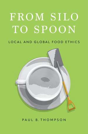 From Silo to Spoon: Local and Global Food Ethics de Paul B. Thompson