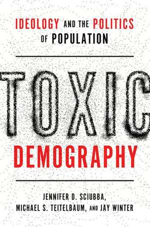Toxic Demography: Ideology and the Politics of Population de Jennifer D. Sciubba