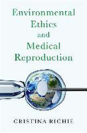 Environmental Ethics and Medical Reproduction de Cristina Richie