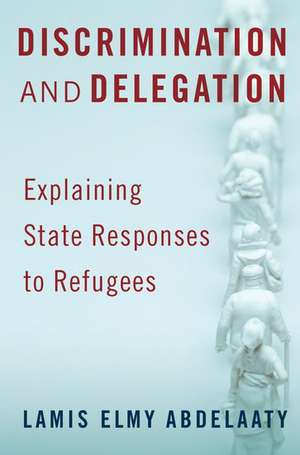 Discrimination and Delegation: Explaining State Responses to Refugees de Lamis Abdelaaty