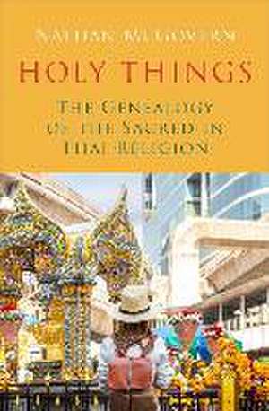 Holy Things: The Genealogy of the Sacred in Thai Religion de Nathan McGovern