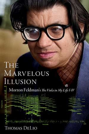 The Marvelous Illusion: Morton Feldman's The Viola in My Life I-IV de Thomas DeLio