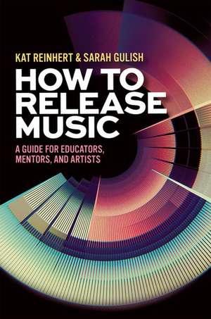 How to Release Music: A Guide for Educators, Mentors, and Artists de Kat Reinhert