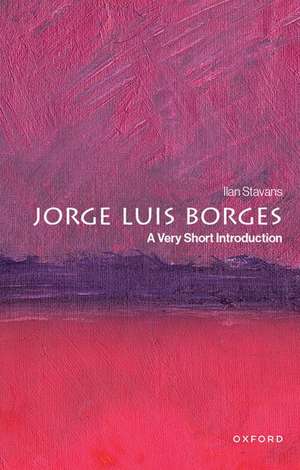 Jorge Luis Borges: A Very Short Introduction de Ilan Stavans