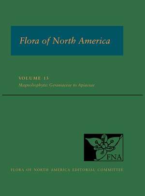 Flora of North America, Volume 13: Magnoliophyta: Geraniaceae to Apiaceae de Flora of North America Editorial Committee