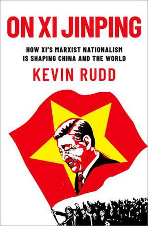 On Xi Jinping: How Xi's Marxist Nationalism is Shaping China and the World de Kevin Rudd