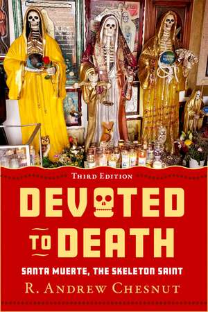 Devoted to Death: Santa Muerte, the Skeleton Saint de R. Andrew Chesnut