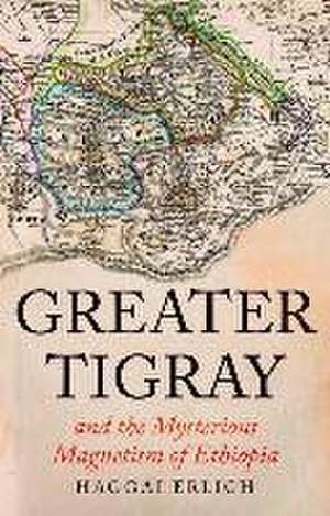 Greater Tigray and the Mysterious Magnetism of Ethiopia de Haggai Erlich