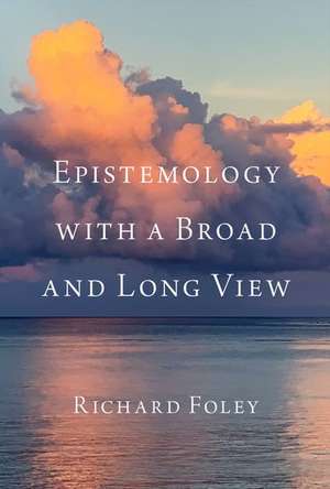 Epistemology with a Broad and Long View de Richard Foley