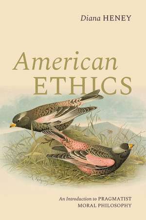 American Ethics: An Introduction to Pragmatist Moral Philosophy de Diana Heney
