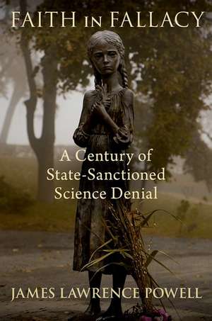 Faith in Fallacy: A Century of State-Sanctioned Science Denial de James Lawrence Powell