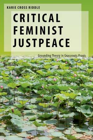 Critical Feminist Justpeace: Grounding Theory in Grassroots Praxis de Karie Cross Riddle