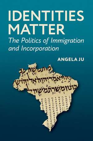 Identities Matter: The Politics of Immigration and Incorporation de Angela Ju