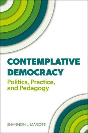 Contemplative Democracy: Politics, Practice, and Pedagogy de Shannon L. Mariotti