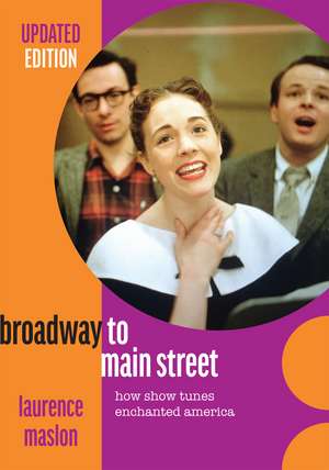 Broadway to Main Street: How Show Tunes Enchanted America de Laurence Maslon