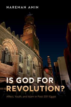Is God for Revolution?: Affect, Youth, and Islam in Post-2011 Egypt de Nareman Amin