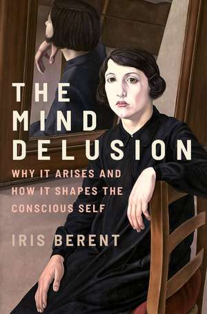 The Mind Delusion: Why It Arises and How It Shapes the Conscious Self de Iris Berent