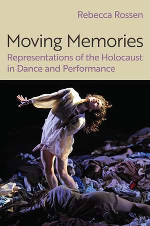 Moving Memories: Representations of the Holocaust in Dance and Performance de Rebecca Rossen