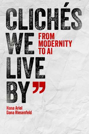 Clichés We Live By: From Modernity to AI de Nana Ariel