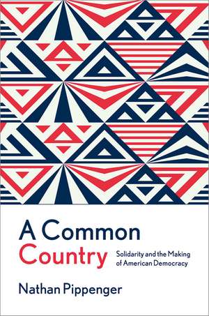 A Common Country: Solidarity and the Making of American Democracy de Nathan Pippenger