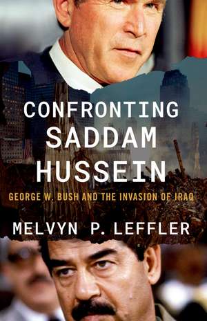 Confronting Saddam Hussein: George W. Bush and the Invasion of Iraq de Melvyn P. Leffler