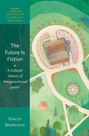 The Future Is Fiction: A Cultural History of Intergenerational Justice de Stacey Margolis