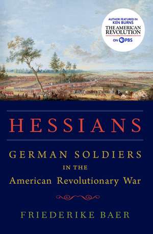 Hessians: German Soldiers in the American Revolutionary War de Friederike Baer