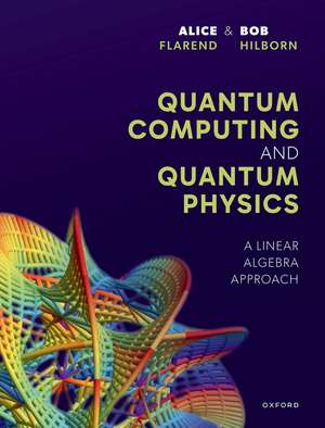 Quantum Computing and Quantum Physics: A Linear Algebra Approach de Alice Flarend