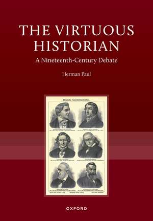 The Virtuous Historian: A Nineteenth-Century Debate de Herman Paul