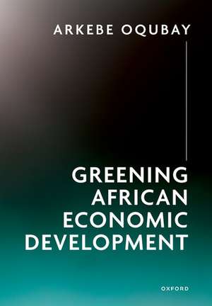 Greening African Economic Development de Arkebe Oqubay