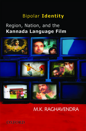 Bipolar Identity: Region, Nation and the Kannada Language Film de Raghavendra