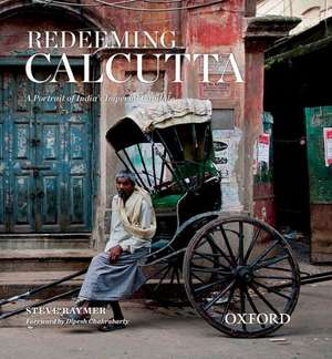 Redeeming Calcutta: A Portrait of India's Imperial Capital de Steve Raymer