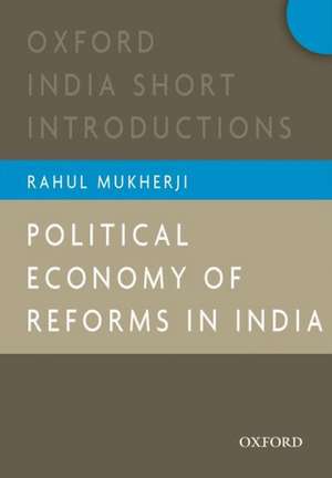 Political Economy of Reforms in India: Oxford India Short Introductions de Rahul Mukherji