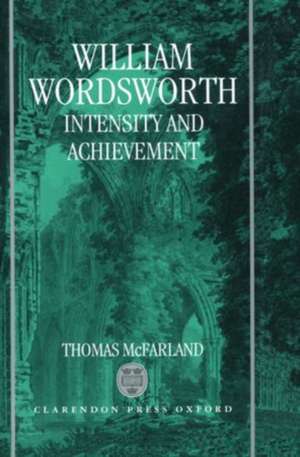 William Wordsworth: Intensity and Achievement de Thomas McFarland