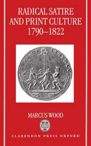 Radical Satire and Print Culture 1790-1822 de Marcus Wood