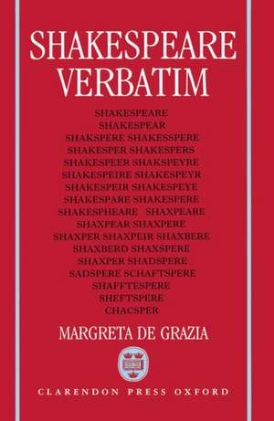 Shakespeare Verbatim: The Reproduction of Authenticity and the 1790 Apparatus de Margreta De Grazia