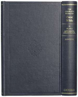 The Complete Works of Oscar Wilde: The Complete Works of Oscar Wilde: Volume IX Plays 2: Lady Lancing; Volume X Plays 3: The Importance of Being Earnest de Joseph Donohue