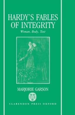 Hardy's Fables of Integrity: Woman, Body, Text de Marjorie Garson