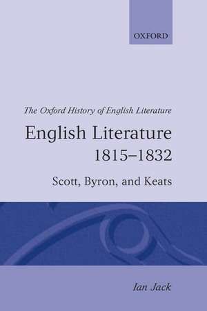 English Literature 1815-1832: Scott, Byron, and Keats de Ian Jack