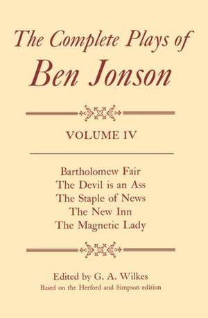 Complete Plays: IV. Bartholomew Fair, The Devil is an Ass, The Staple of News, The New Inn, The Magnetic Lady de Ben Jonson