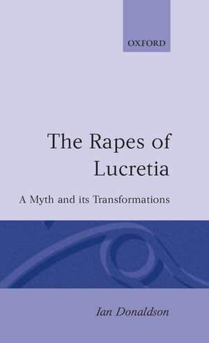 The Rapes of Lucretia: A Myth and its Transformations de Ian Donaldson