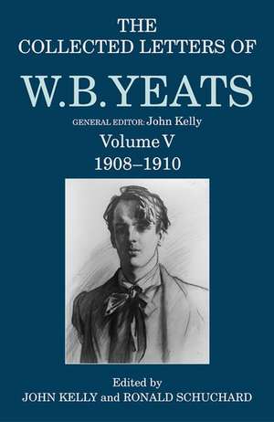 The Collected Letters of W. B. Yeats: Volume V: 1908-1910 de John Kelly