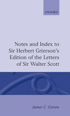 Notes and Index to Sir Herbert Grierson's Edition of the Letters of Sir Walter Scott de James C. Corson