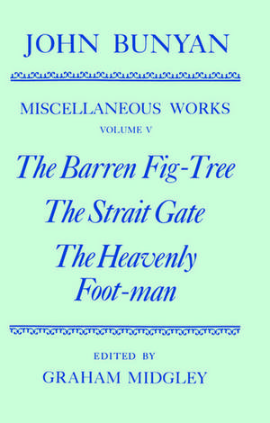 The Miscellaneous Works of John Bunyan: Volume V: The Barren Fig-Tree, The Strait Gate, The Heavenly Foot-man de John Bunyan