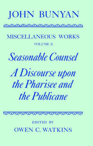 The Miscellaneous Works of John Bunyan: Volume X: Seasonable Counsel and A Discourse upon the Pharisee and the Publicane de John Bunyan