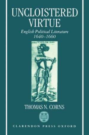 Uncloistered Virtue: English Political Literature, 1640-1660 de Thomas N. Corns