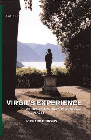 Virgil's Experience: Nature and History: Times, Names, and Places de Richard Jenkyns