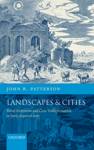 Landscapes and Cities: Rural Settlement and Civic Transformation in Early Imperial Italy de John R. Patterson